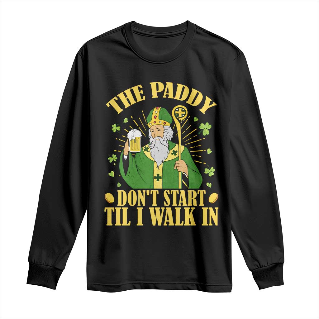Funny Saint Patrick Drinking Beer Party Humor Long Sleeve Shirt The Paddy Don’t Start Til I Walk In St Patricks Day TS02 Black Print Your Wear