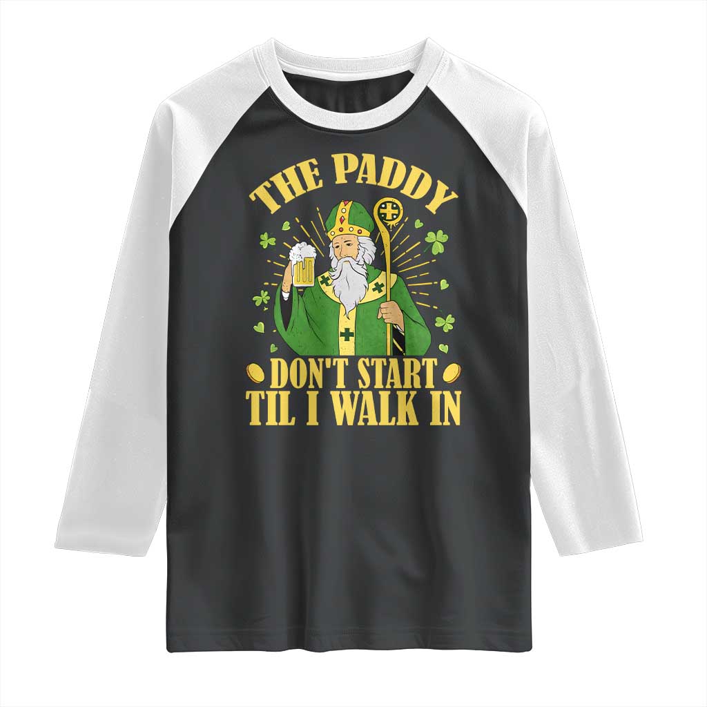 Funny Saint Patrick Drinking Beer Party Humor Raglan Shirt The Paddy Don’t Start Til I Walk In St Patricks Day TS02 Black White Print Your Wear
