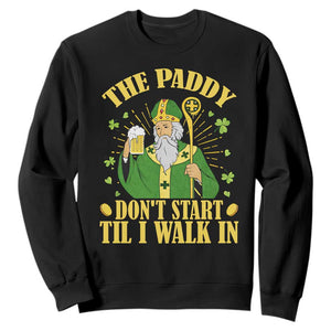 Funny Saint Patrick Drinking Beer Party Humor Sweatshirt The Paddy Don’t Start Til I Walk In St Patricks Day TS02 Black Print Your Wear