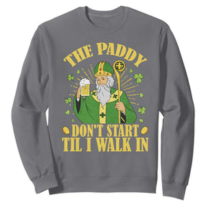 Funny Saint Patrick Drinking Beer Party Humor Sweatshirt The Paddy Don’t Start Til I Walk In St Patricks Day TS02 Charcoal Print Your Wear