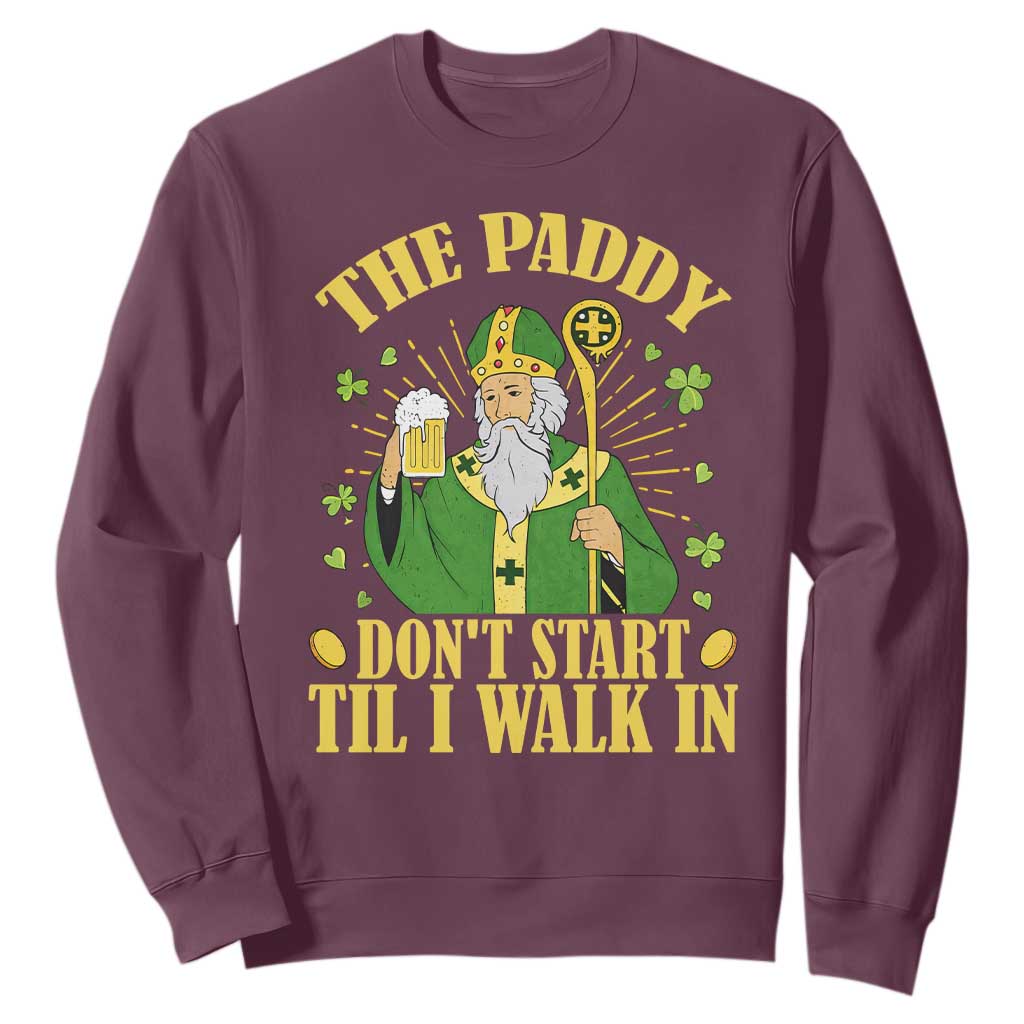 Funny Saint Patrick Drinking Beer Party Humor Sweatshirt The Paddy Don’t Start Til I Walk In St Patricks Day TS02 Maroon Print Your Wear
