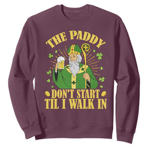 Funny Saint Patrick Drinking Beer Party Humor Sweatshirt The Paddy Don’t Start Til I Walk In St Patricks Day TS02 Maroon Print Your Wear