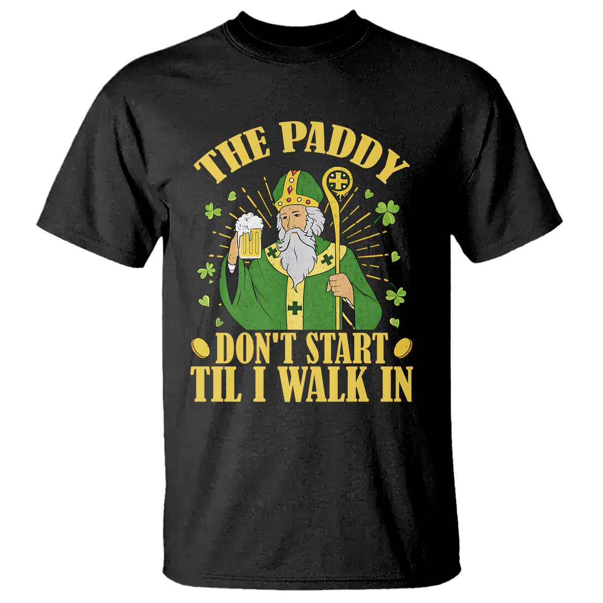 Funny Saint Patrick Drinking Beer Party Humor T Shirt The Paddy Don’t Start Til I Walk In St Patricks Day TS02 Black Print Your Wear