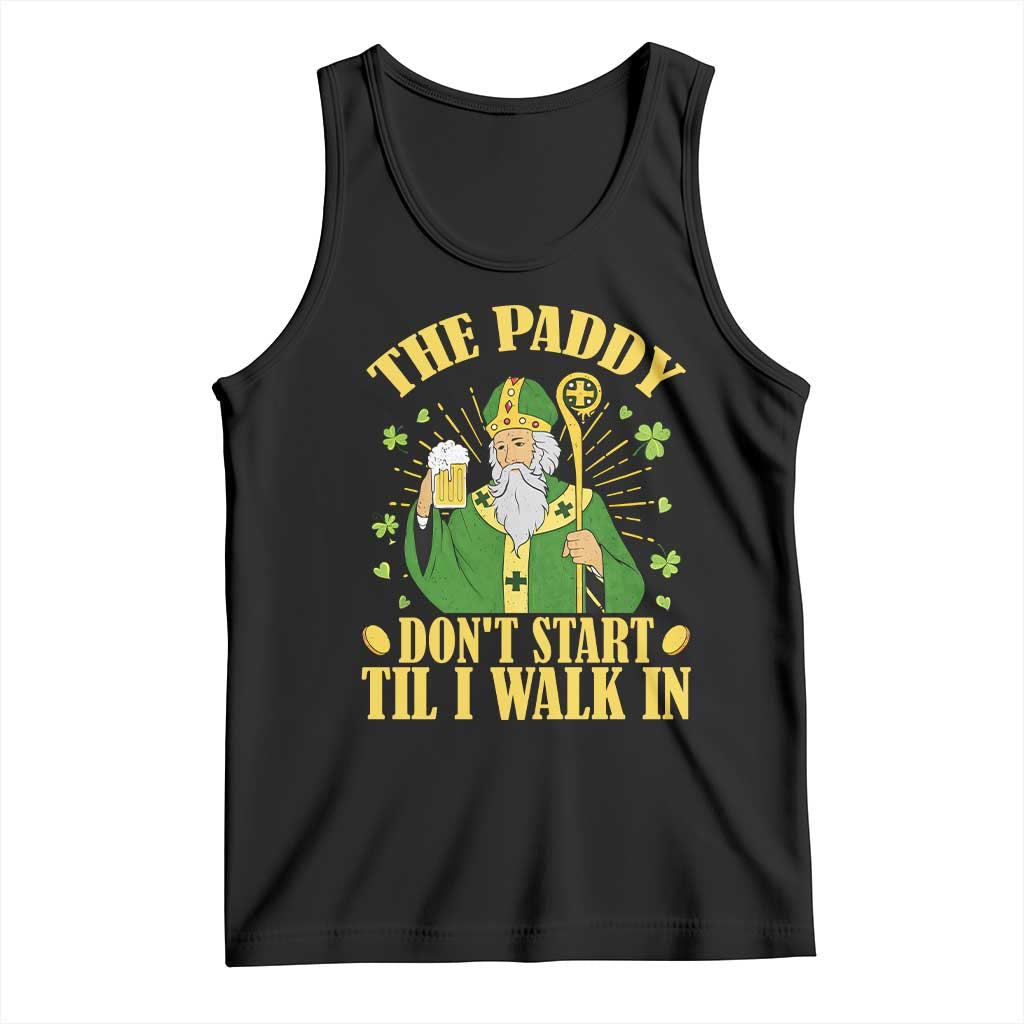 Funny Saint Patrick Drinking Beer Party Humor Tank Top The Paddy Don’t Start Til I Walk In St Patricks Day TS02 Black Print Your Wear
