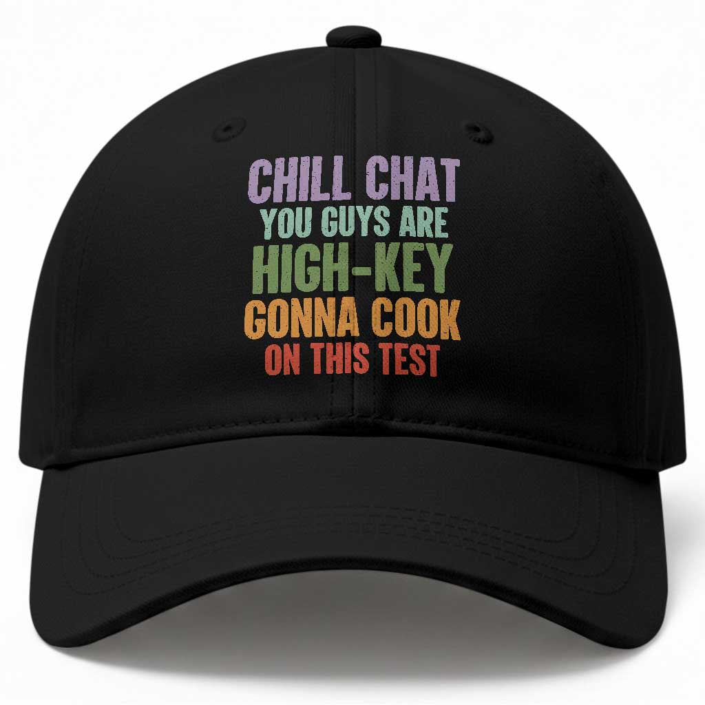 Funny Cool Teacher Testing Day Encouragement Baseball Cap Chill Chat You Guys Are High-Key Gonna Cook On This Test TS02 Print Your Wear