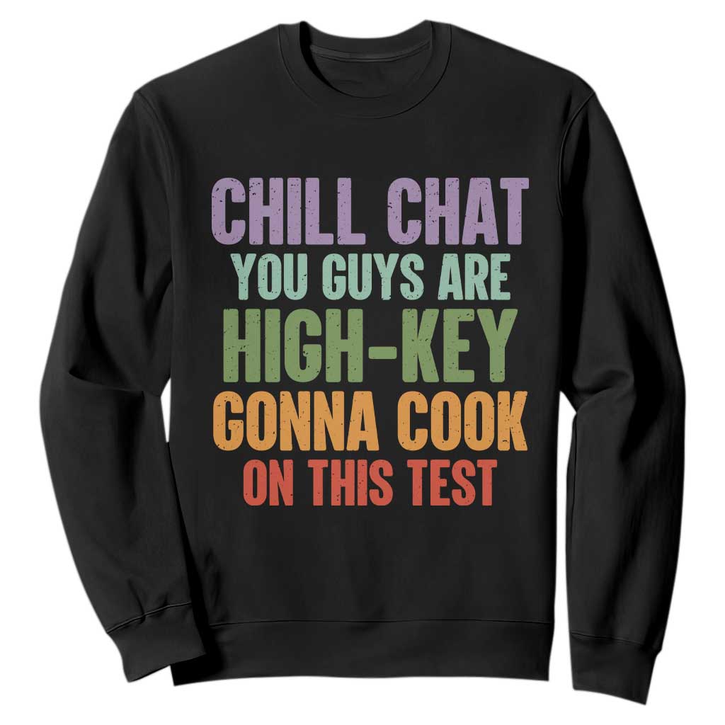 Funny Cool Teacher Testing Day Encouragement Sweatshirt Chill Chat You Guys Are High-Key Gonna Cook On This Test TS02 Black Print Your Wear