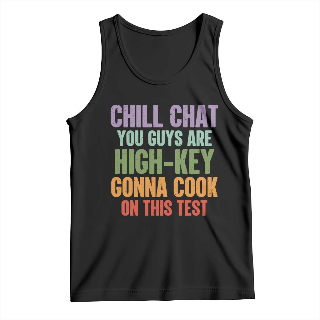 Funny Cool Teacher Testing Day Encouragement Tank Top Chill Chat You Guys Are High-Key Gonna Cook On This Test TS02 Black Print Your Wear