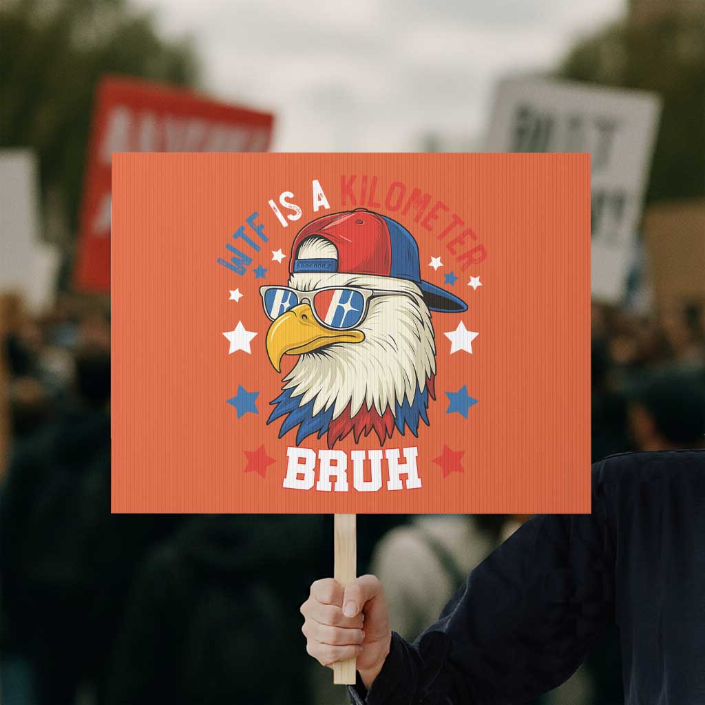 WTF Is A Kilometer Bruh Protest Sign Funny Patriotic American Bald Eagle TS02 Horizontal 18