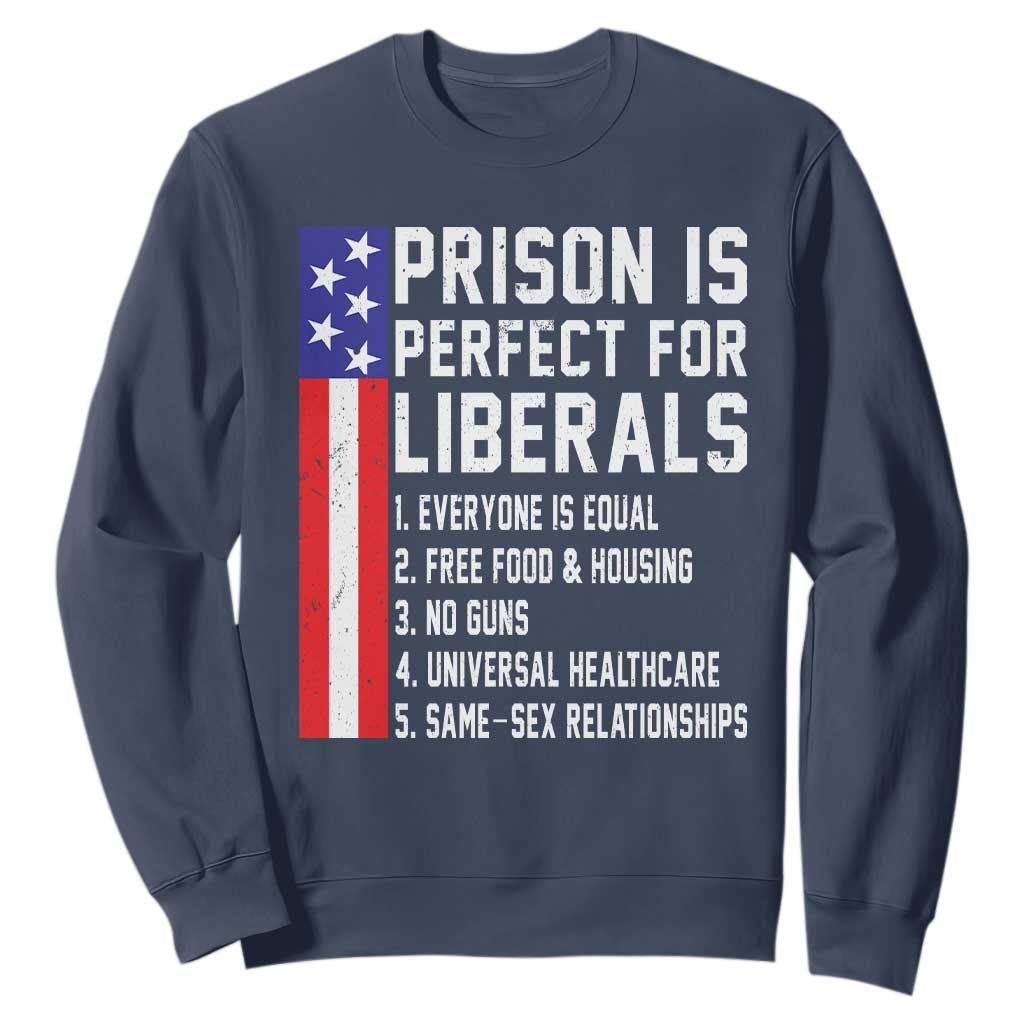 Prison Is Perfect For Liberals Sweatshirt Distressed American Flag Conservative Humor TS02 Navy Print Your Wear