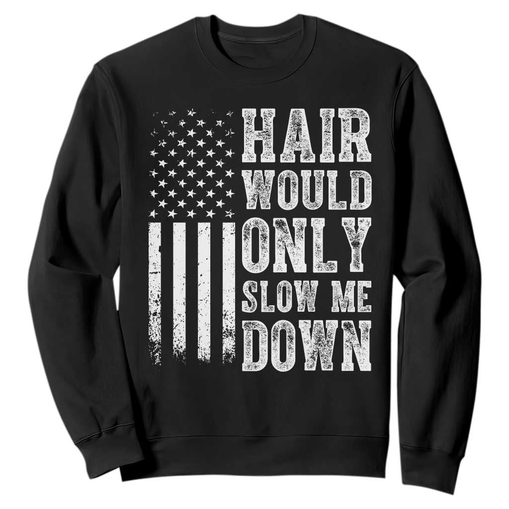 Funny Bald Pride Hair Would Only Slow Me Down Sweatshirt Distressed Patriotic US Flag Bald Men Joke TS02 Black Print Your Wear