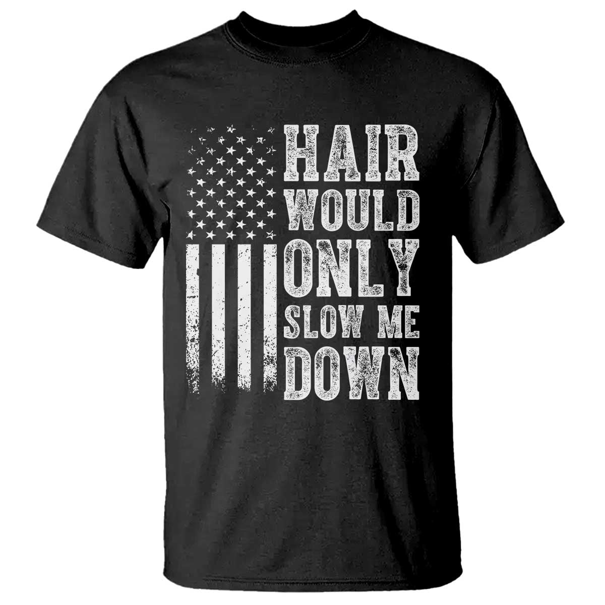 Funny Bald Pride Hair Would Only Slow Me Down T Shirt Distressed Patriotic US Flag Bald Men Joke TS02 Black Print Your Wear