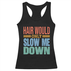 Retro 70s Hair Would Only Slow Me Down Racerback Tank Top Vintage Distressed Typography Funny Bald Joke TS02 Black Print Your Wear