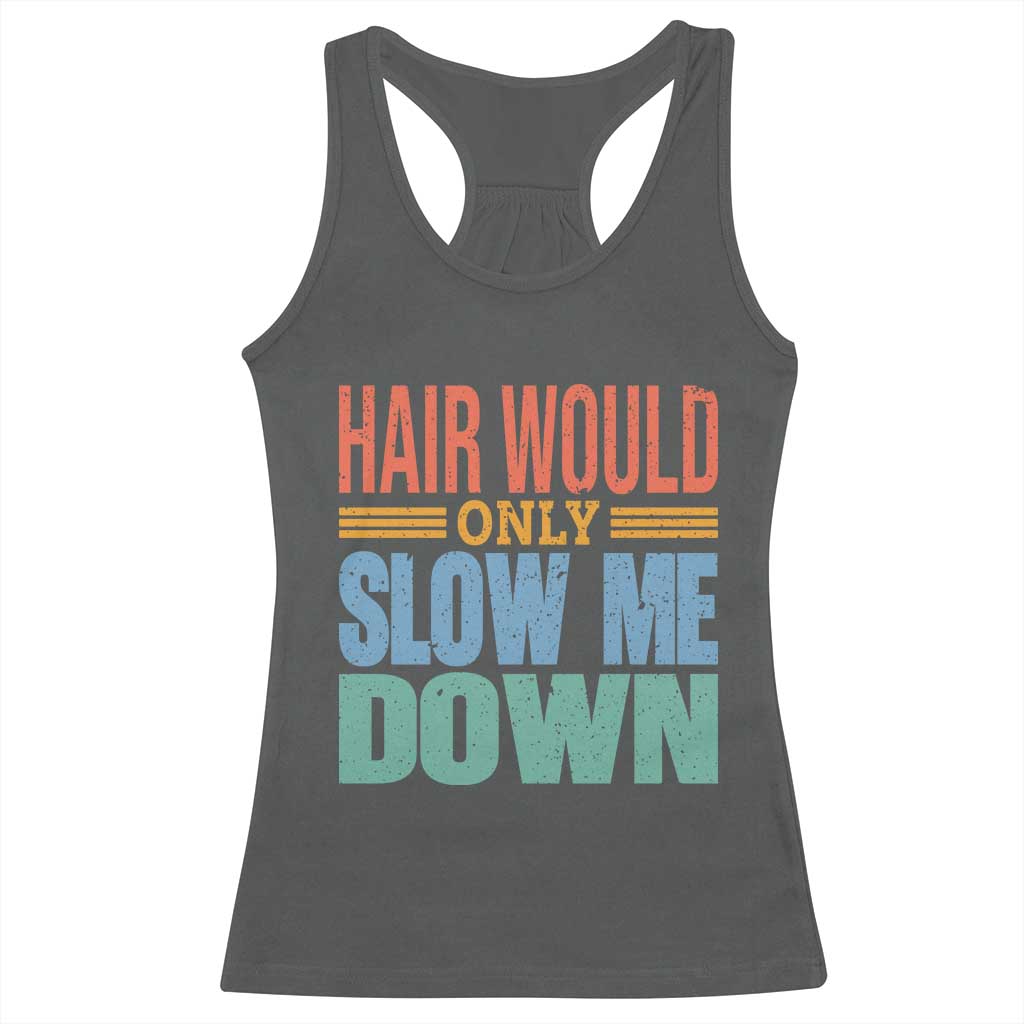 Retro 70s Hair Would Only Slow Me Down Racerback Tank Top Vintage Distressed Typography Funny Bald Joke TS02 Dark Heather Print Your Wear