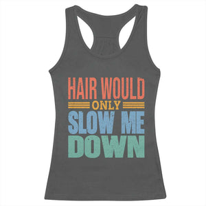 Retro 70s Hair Would Only Slow Me Down Racerback Tank Top Vintage Distressed Typography Funny Bald Joke TS02 Dark Heather Print Your Wear