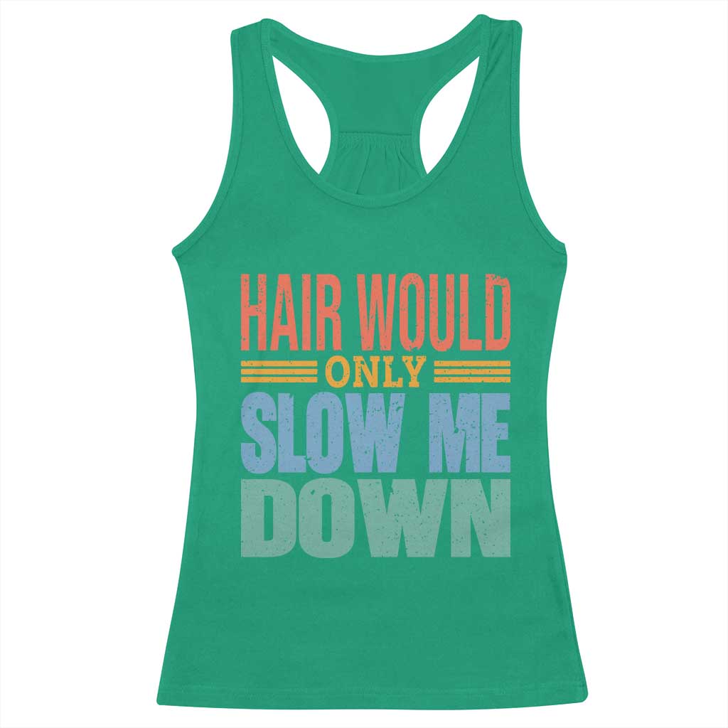 Retro 70s Hair Would Only Slow Me Down Racerback Tank Top Vintage Distressed Typography Funny Bald Joke TS02 Irish Green Print Your Wear