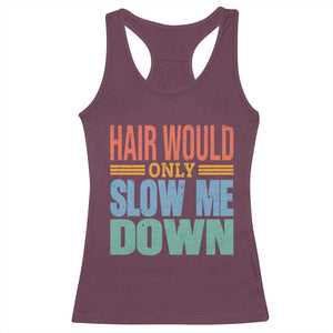 Retro 70s Hair Would Only Slow Me Down Racerback Tank Top Vintage Distressed Typography Funny Bald Joke TS02 Maroon Print Your Wear