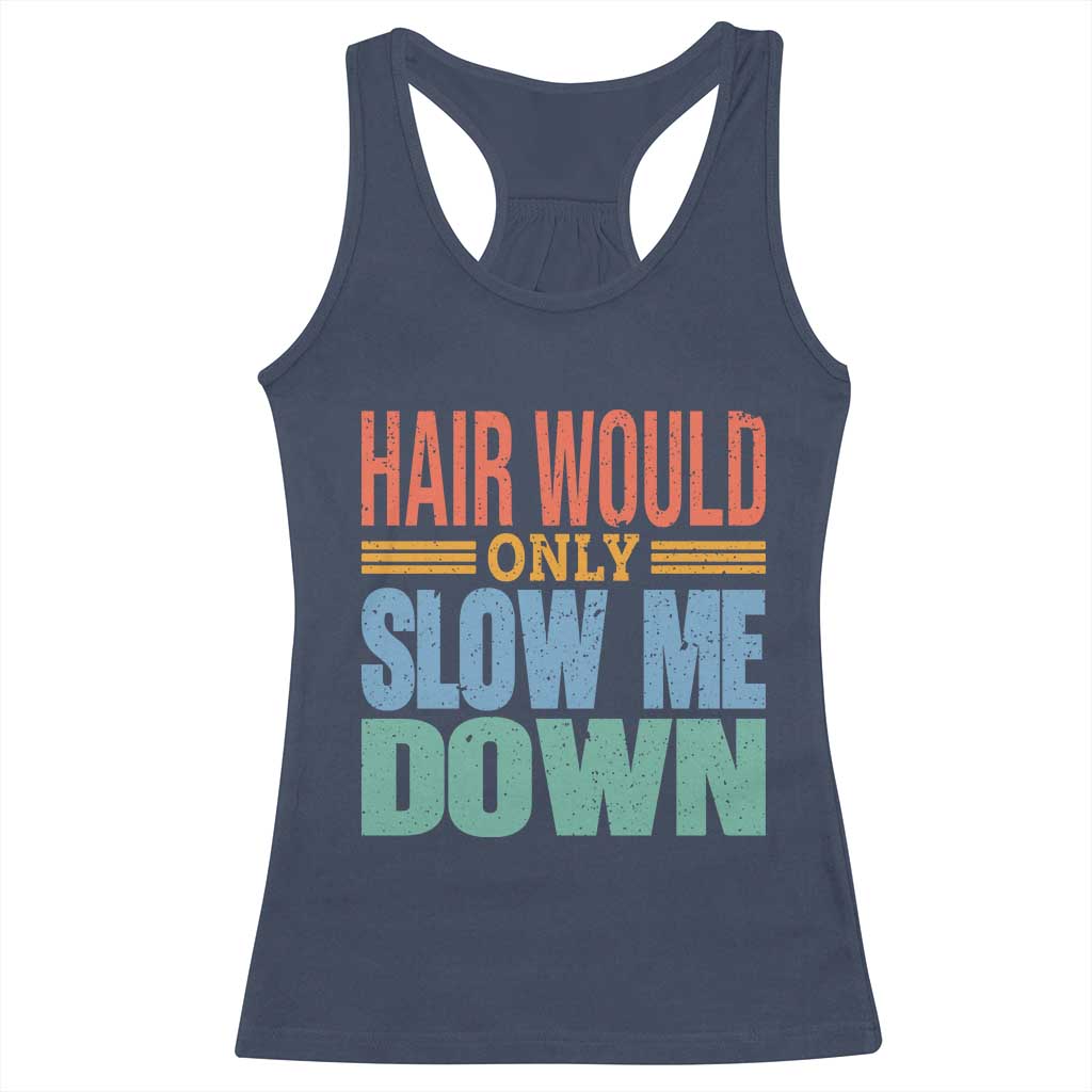 Retro 70s Hair Would Only Slow Me Down Racerback Tank Top Vintage Distressed Typography Funny Bald Joke TS02 Navy Print Your Wear