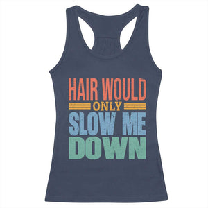 Retro 70s Hair Would Only Slow Me Down Racerback Tank Top Vintage Distressed Typography Funny Bald Joke TS02 Navy Print Your Wear