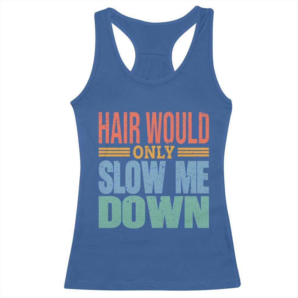 Retro 70s Hair Would Only Slow Me Down Racerback Tank Top Vintage Distressed Typography Funny Bald Joke TS02 Royal Blue Print Your Wear