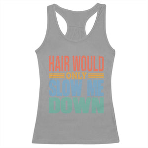 Retro 70s Hair Would Only Slow Me Down Racerback Tank Top Vintage Distressed Typography Funny Bald Joke TS02 Sport Gray Print Your Wear