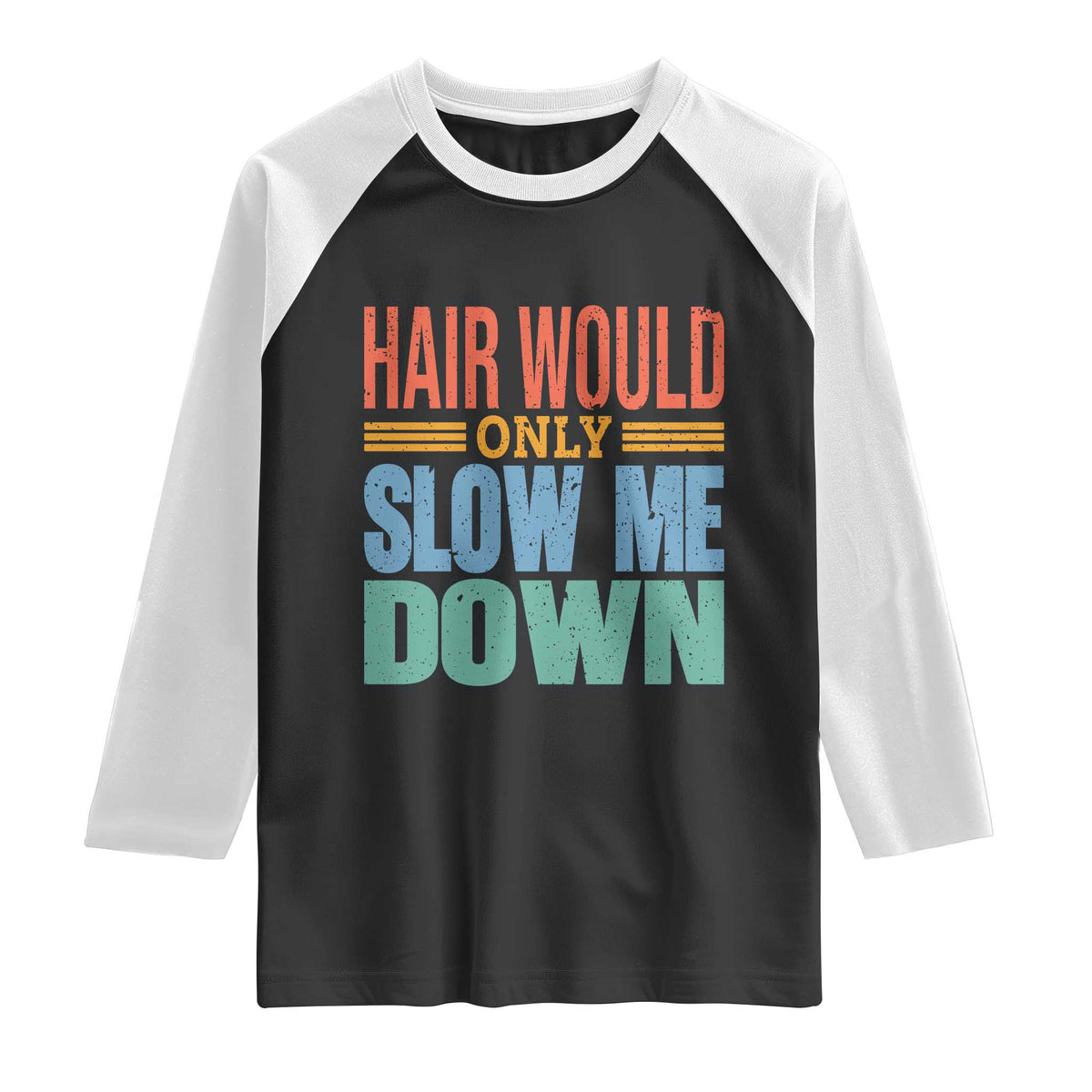 Retro 70s Hair Would Only Slow Me Down Raglan Shirt Vintage Distressed Typography Funny Bald Joke TS02 Black White Print Your Wear