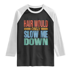 Retro 70s Hair Would Only Slow Me Down Raglan Shirt Vintage Distressed Typography Funny Bald Joke TS02 Black White Print Your Wear