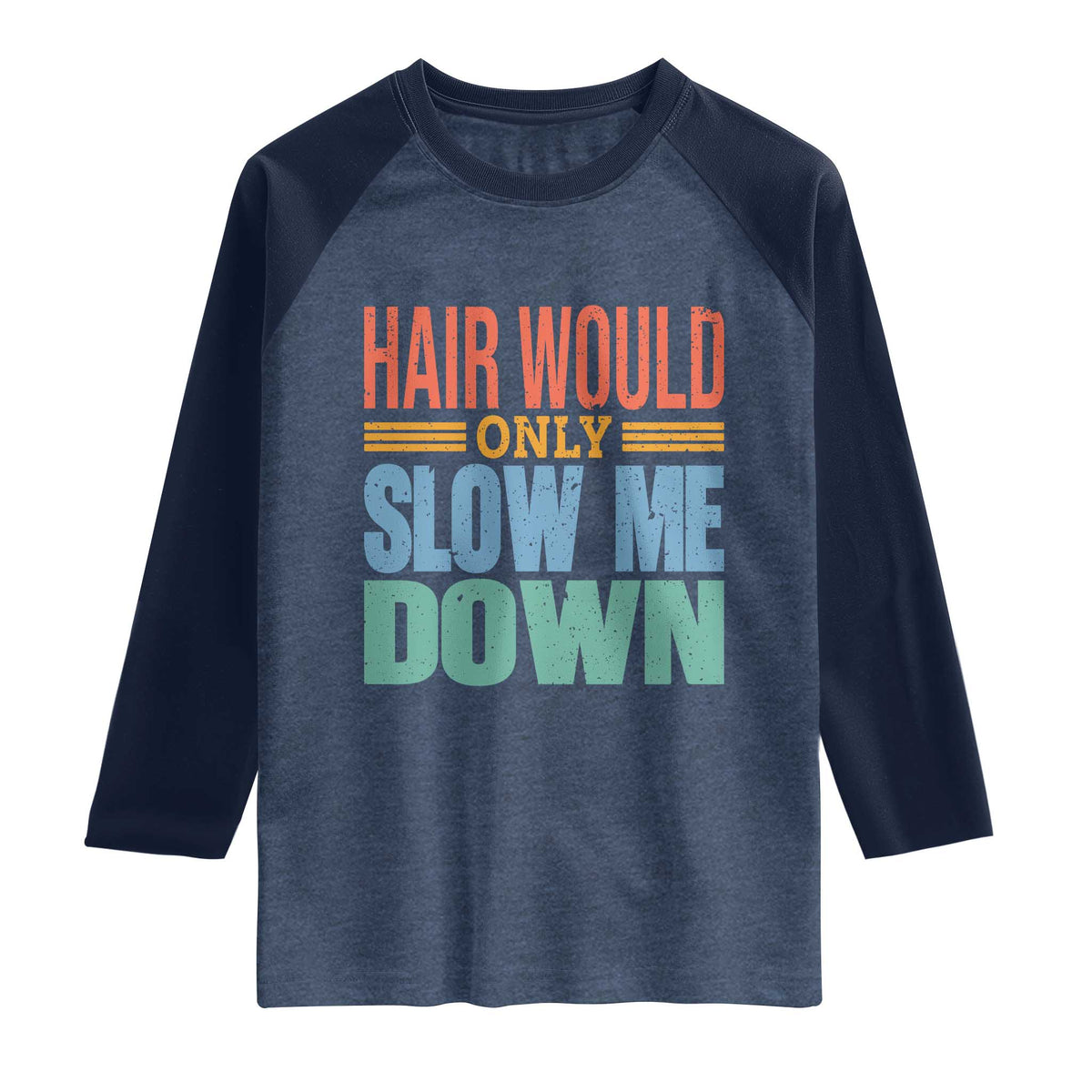 Retro 70s Hair Would Only Slow Me Down Raglan Shirt Vintage Distressed Typography Funny Bald Joke TS02 Heather Denim Navy Print Your Wear