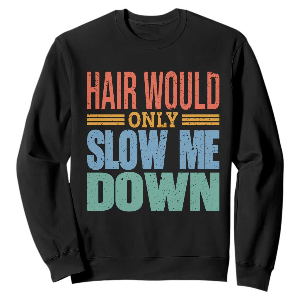 Retro 70s Hair Would Only Slow Me Down Sweatshirt Vintage Distressed Typography Funny Bald Joke TS02 Black Print Your Wear