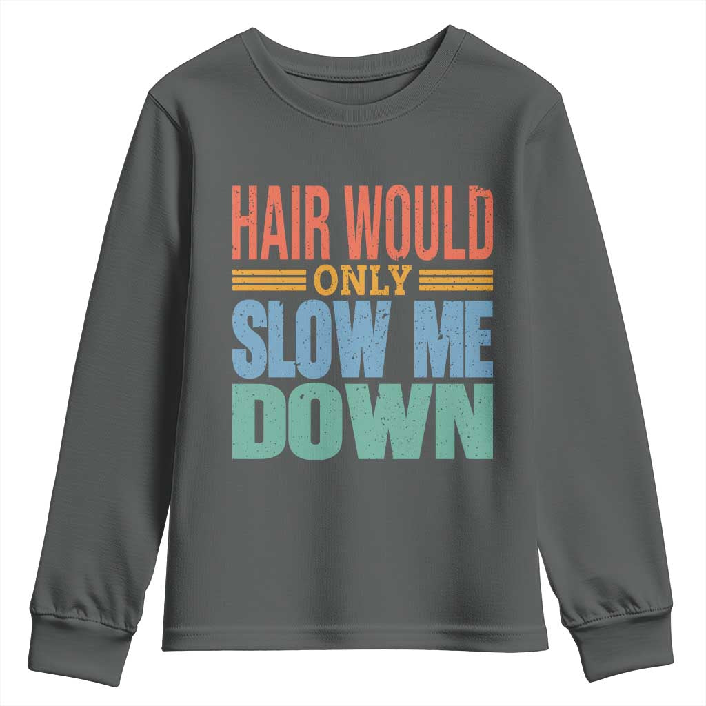 Retro 70s Hair Would Only Slow Me Down Youth Sweatshirt Vintage Distressed Typography Funny Bald Joke TS02 Dark Heather Print Your Wear