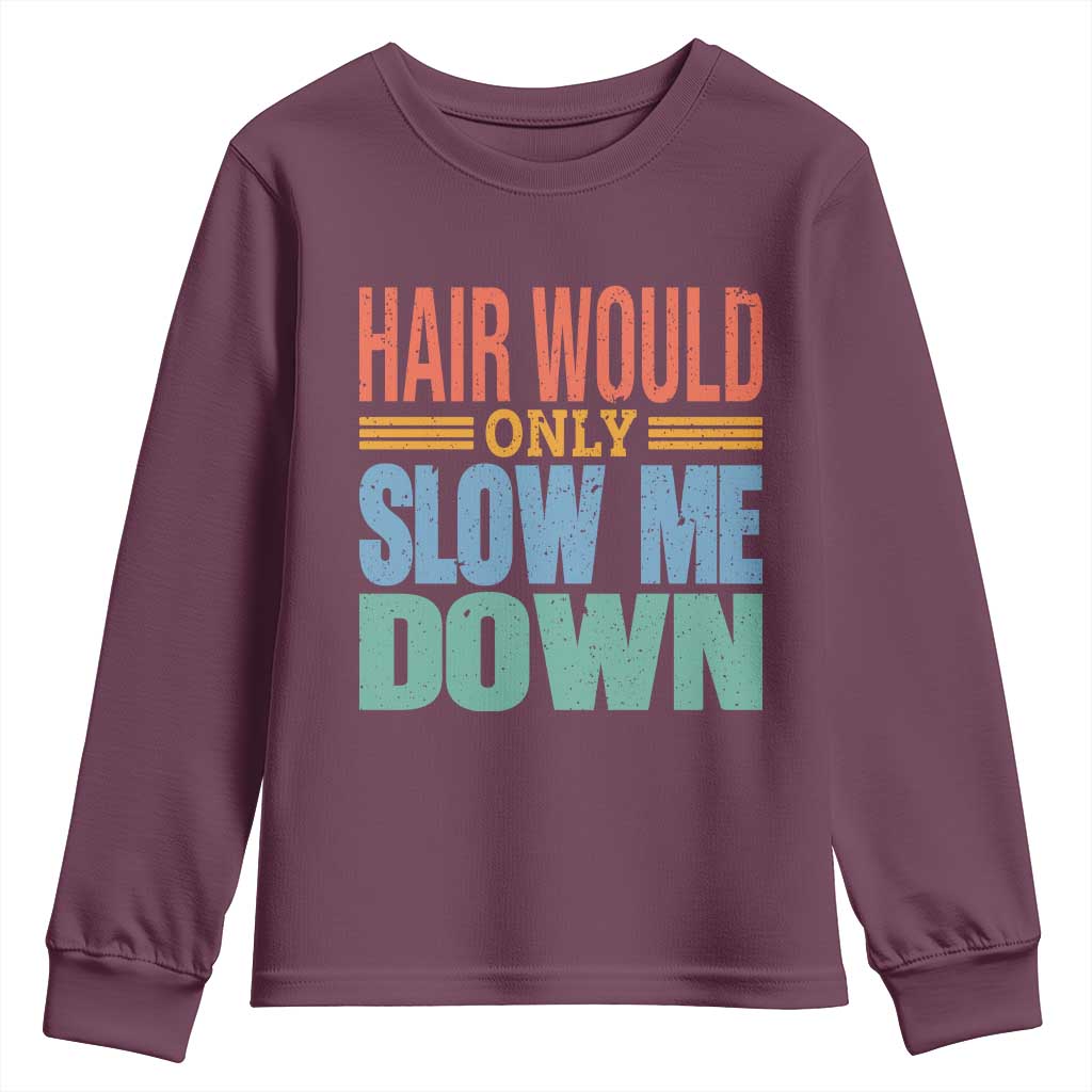 Retro 70s Hair Would Only Slow Me Down Youth Sweatshirt Vintage Distressed Typography Funny Bald Joke TS02 Maroon Print Your Wear