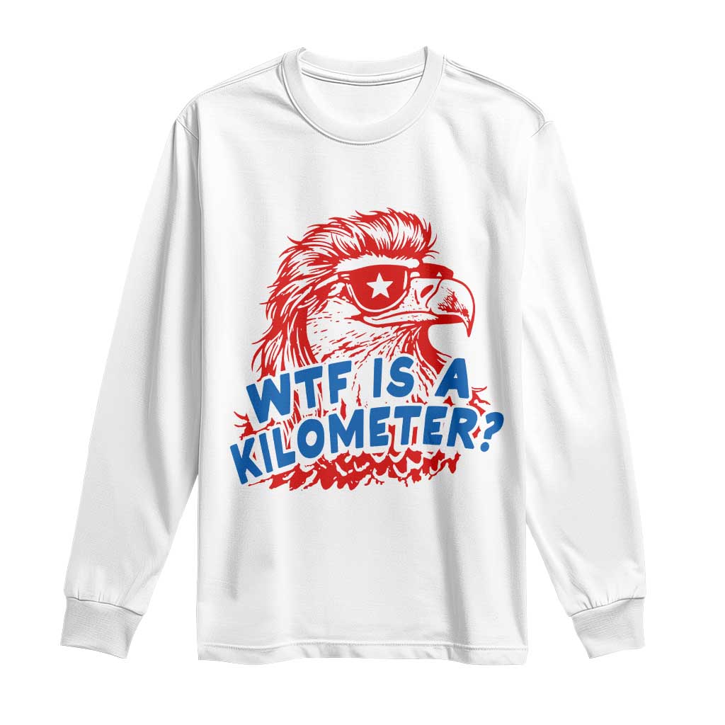 WTF Is A Kilometer Funny American Bald Eagle Long Sleeve Shirt Patriotic 4th of July Humor TS02 White Print Your Wear