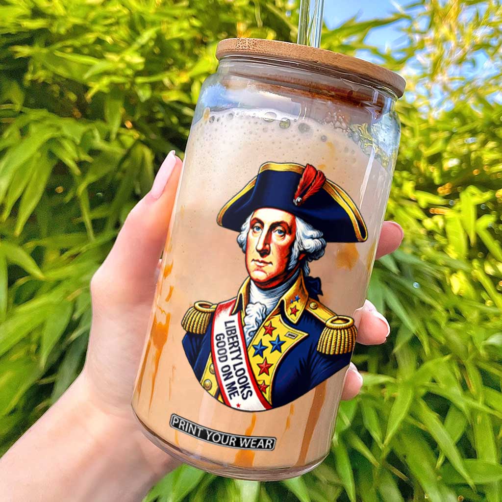 George Washington Patriotic History Graphic Glass Can Liberty Looks Good On Me 4th of July Founding Father Humor TS02 White Print Your Wear