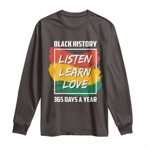 Black History Month Long Sleeve Shirt Listen Learn Love 365 Days A Year African American Pride TS02 Dark Chocolate Print Your Wear