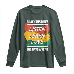 Black History Month Long Sleeve Shirt Listen Learn Love 365 Days A Year African American Pride TS02 Dark Forest Green Print Your Wear