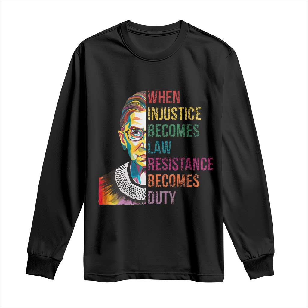 RBG Quote Long Sleeve Shirt When Injustice Becomes Law Resistance Becomes Duty TS02 Black Print Your Wear