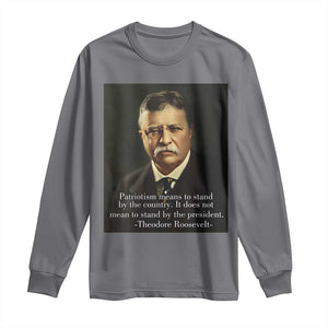 Theodore Teddy Roosevelt Patriotic Long Sleeve Shirt Patriotism Means To Stand By The Country TS02 Charcoal Print Your Wear