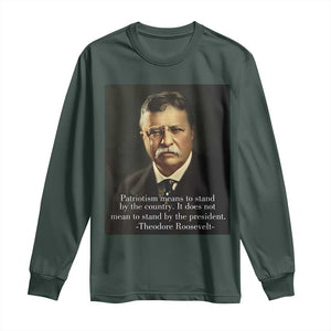 Theodore Teddy Roosevelt Patriotic Long Sleeve Shirt Patriotism Means To Stand By The Country TS02 Dark Forest Green Print Your Wear