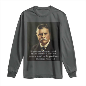 Theodore Teddy Roosevelt Patriotic Long Sleeve Shirt Patriotism Means To Stand By The Country TS02 Dark Heather Print Your Wear