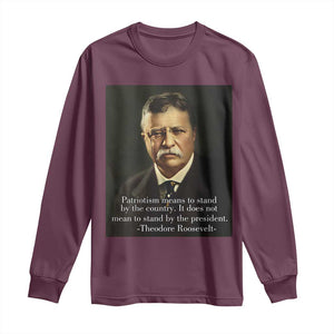 Theodore Teddy Roosevelt Patriotic Long Sleeve Shirt Patriotism Means To Stand By The Country TS02 Maroon Print Your Wear