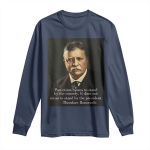 Theodore Teddy Roosevelt Patriotic Long Sleeve Shirt Patriotism Means To Stand By The Country TS02 Navy Print Your Wear