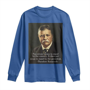 Theodore Teddy Roosevelt Patriotic Long Sleeve Shirt Patriotism Means To Stand By The Country TS02 Royal Blue Print Your Wear