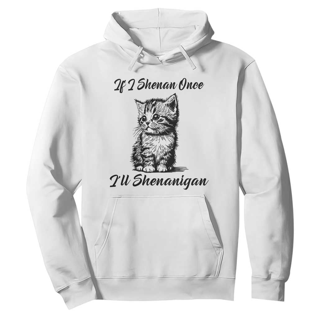 Cute Cat St Patricks Day Hoodie If I Shenan Once I'll Shenanigan TS02 White Print Your Wear