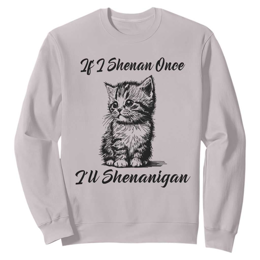 Cute Cat St Patricks Day Sweatshirt If I Shenan Once I'll Shenanigan TS02 Ice Gray Print Your Wear