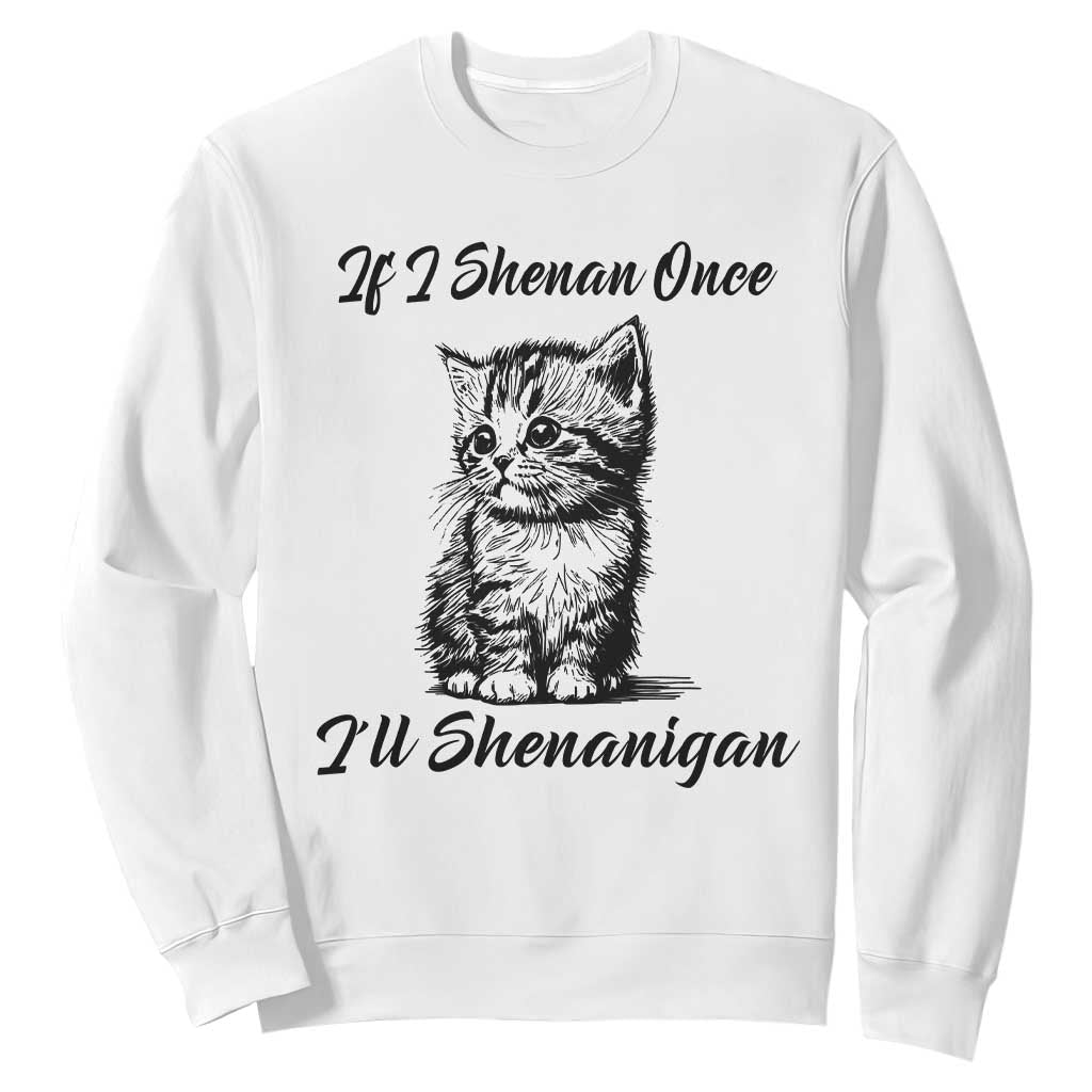 Cute Cat St Patricks Day Sweatshirt If I Shenan Once I'll Shenanigan TS02 White Print Your Wear