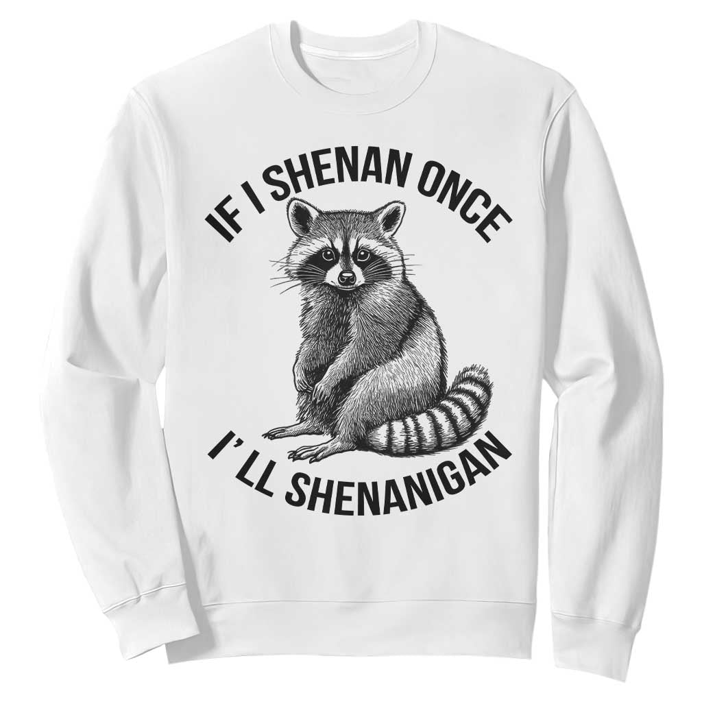 St Patricks Day Raccoon Meme Sweatshirt If I Shenan Once I'll Shenanigan TS02 White Print Your Wear