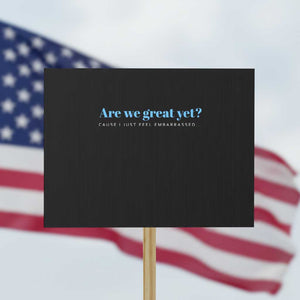 Are We Great Yet Cause I Just Feel Embarrassed Protest Sign Political Satire TS02 Horizontal 18" × 24" Black Print Your Wear
