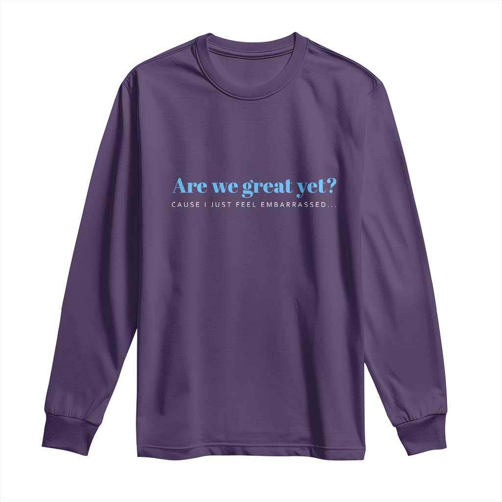 Are We Great Yet Cause I Just Feel Embarrassed Long Sleeve Shirt Political Satire TS02 Purple Print Your Wear