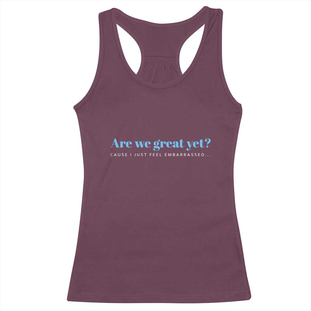 Are We Great Yet Cause I Just Feel Embarrassed Racerback Tank Top Political Satire TS02 Maroon Print Your Wear
