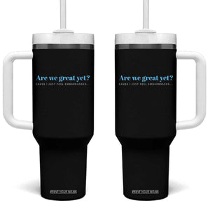 Are We Great Yet Cause I Just Feel Embarrassed Tumbler With Handle Political Satire TS02 One Size: 40 oz Black Print Your Wear