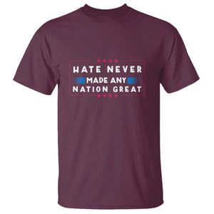 Hate Never Made Any Nation Great T Shirt - Anti Hate Political Activism Solidarity Tee TS02 Maroon Print Your Wear